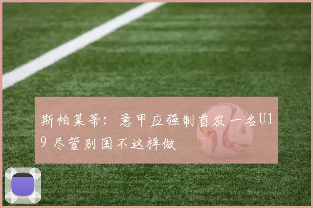 斯帕莱蒂：意甲应强制首发一名U19 尽管别国不这样做