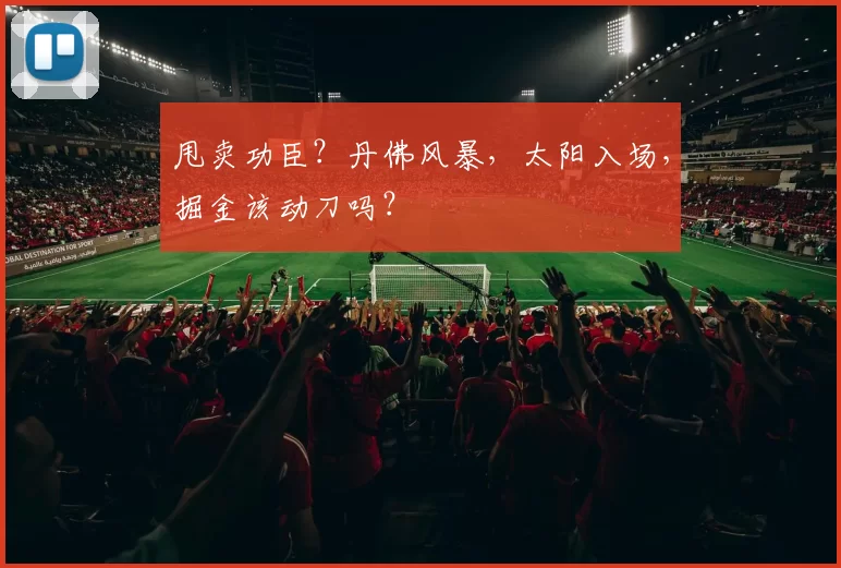 甩卖功臣？丹佛风暴，太阳入场，掘金该动刀吗？