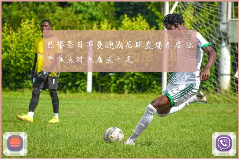 巴黎圣日耳曼迎战尼斯直播开启 法甲焦点对决看点十足