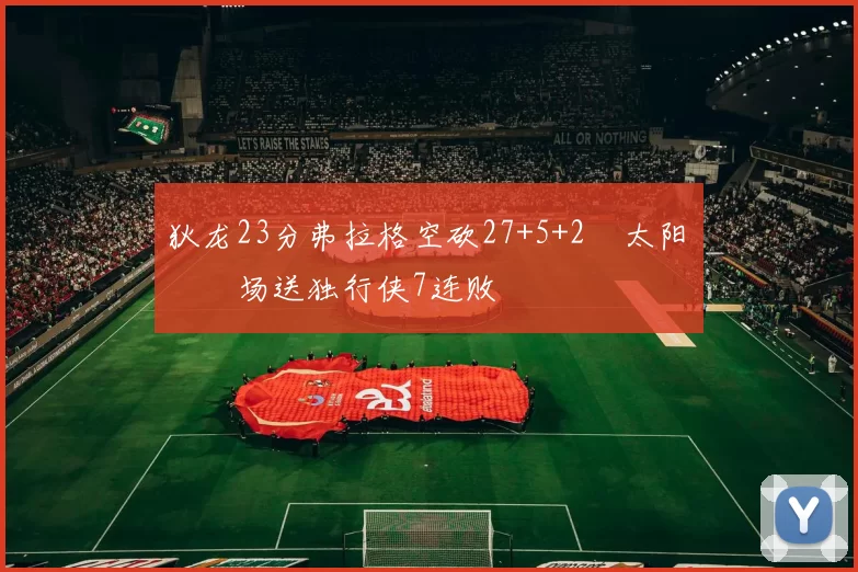 狄龙23分弗拉格空砍27+5+2 太阳主场送独行侠7连败