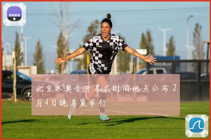 北京冬奥会开幕式时间地点公布 2月4日晚鸟巢举行