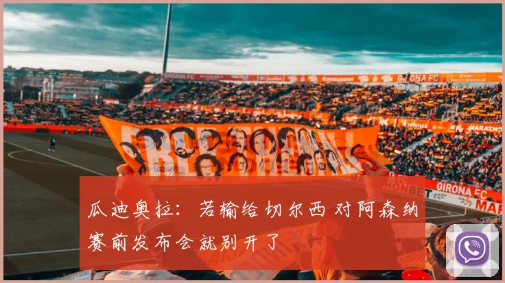 瓜迪奥拉：若输给切尔西 对阿森纳赛前发布会就别开了