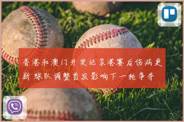 香港和澳门开奖记录港赛后伤病更新 球队调整首发影响下一轮争夺
